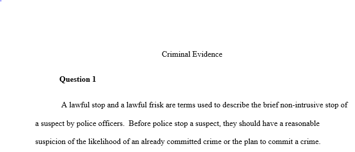 Compare and contrast the differences between a lawful stop and frisk with a lawful arrest.